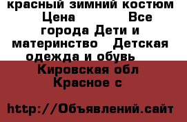 красный зимний костюм  › Цена ­ 1 200 - Все города Дети и материнство » Детская одежда и обувь   . Кировская обл.,Красное с.